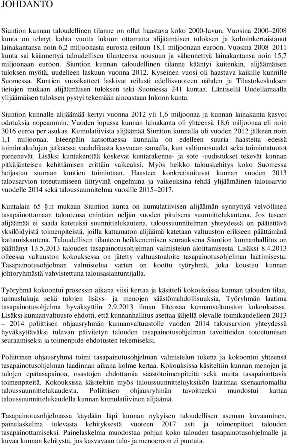 Vuosina 2008 2011 kunta sai käännettyä taloudellisen tilanteensa nousuun ja vähennettyä lainakantansa noin 15,7 miljoonaan euroon.