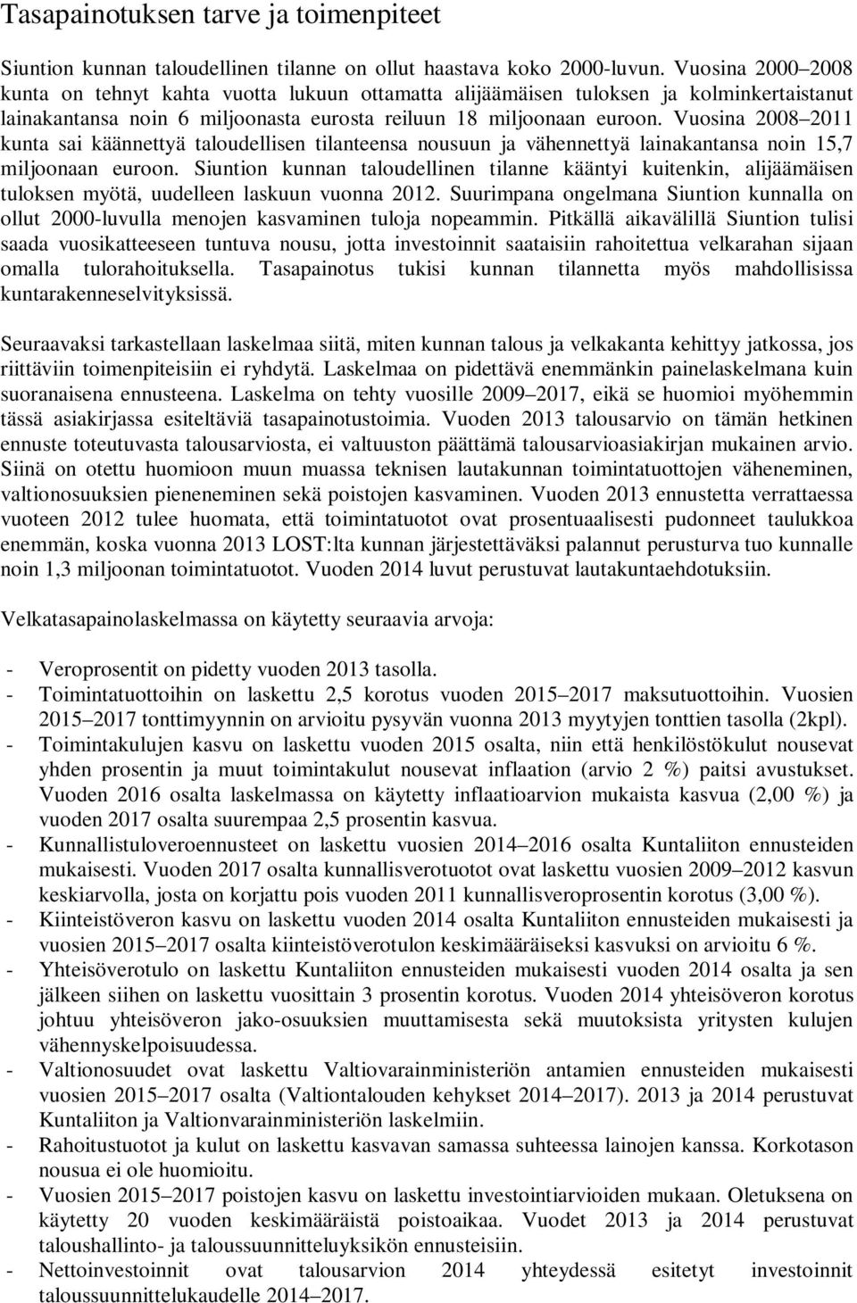 Vuosina 2008 2011 kunta sai käännettyä taloudellisen tilanteensa nousuun ja vähennettyä lainakantansa noin 15,7 miljoonaan euroon.