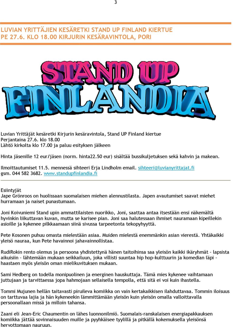sihteeri@luvianyrittajat.fi gsm. 044 582 3682. www.standupfinlandia.fi Esiintyjät Jape Grönroos on huolissaan suomalaisen miehen alennustilasta.