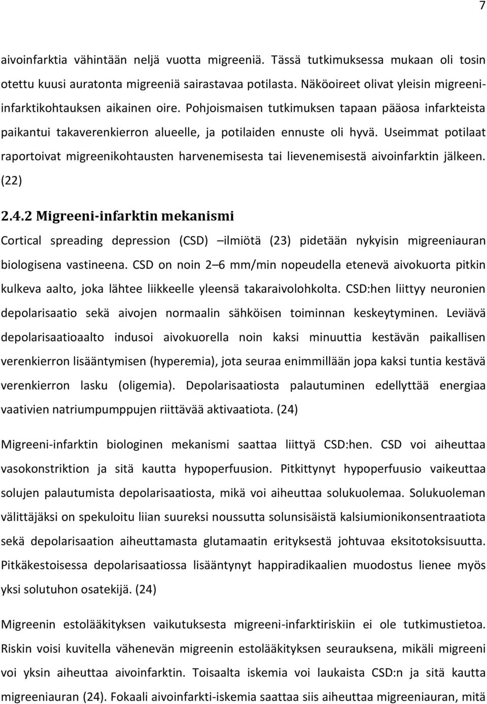 Useimmat potilaat raportoivat migreenikohtausten harvenemisesta tai lievenemisestä aivoinfarktin jälkeen. (22) 2.4.