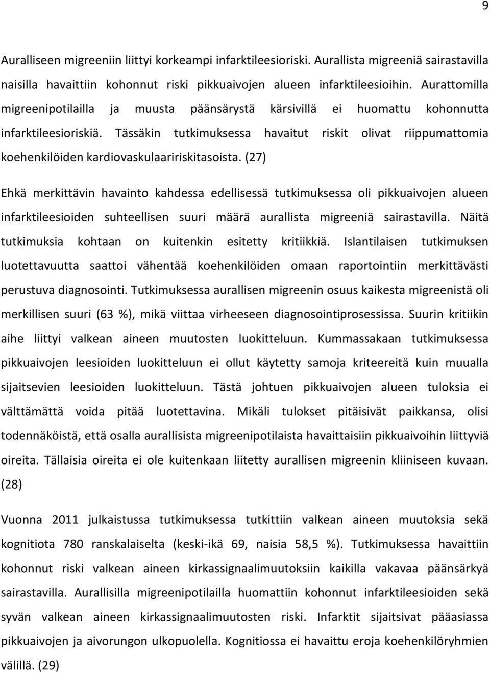 Tässäkin tutkimuksessa havaitut riskit olivat riippumattomia koehenkilöiden kardiovaskulaaririskitasoista.