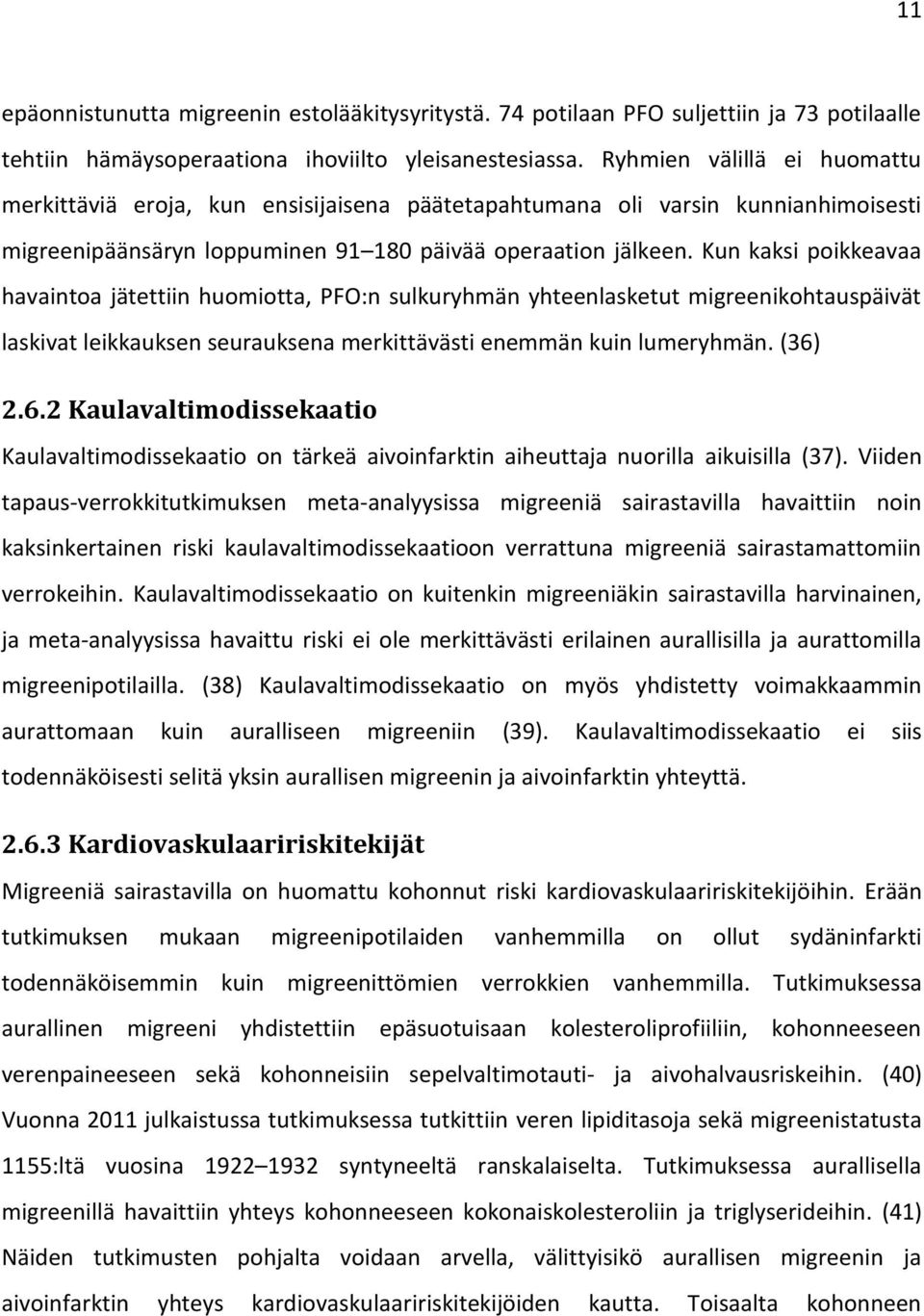 Kun kaksi poikkeavaa havaintoa jätettiin huomiotta, PFO:n sulkuryhmän yhteenlasketut migreenikohtauspäivät laskivat leikkauksen seurauksena merkittävästi enemmän kuin lumeryhmän. (36)