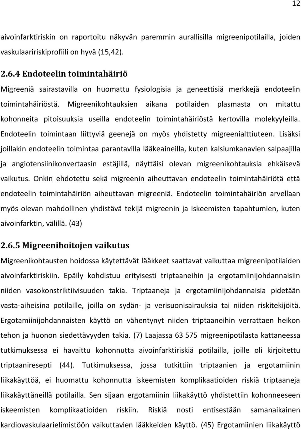 Migreenikohtauksien aikana potilaiden plasmasta on mitattu kohonneita pitoisuuksia useilla endoteelin toimintahäiriöstä kertovilla molekyyleilla.