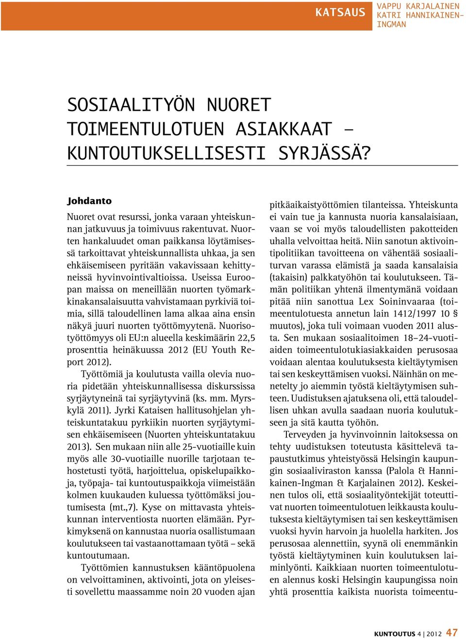 Nuorten hankaluudet oman paikkansa löytämisessä tarkoittavat yhteiskunnallista uhkaa, ja sen ehkäisemiseen pyritään vakavissaan kehittyneissä hyvinvointivaltioissa.