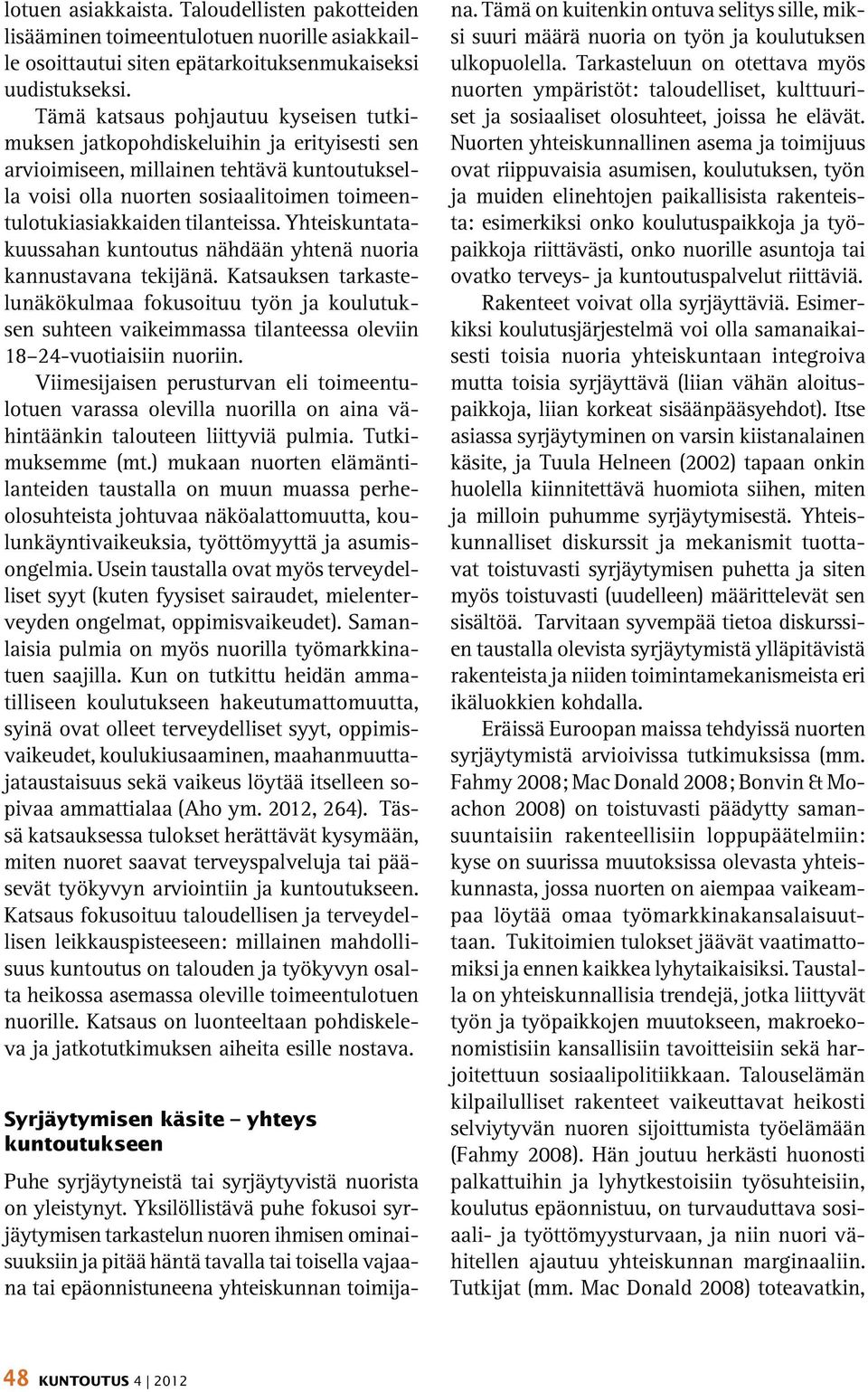 tilanteissa. Yhteiskuntatakuussahan kuntoutus nähdään yhtenä nuoria kannustavana tekijänä.