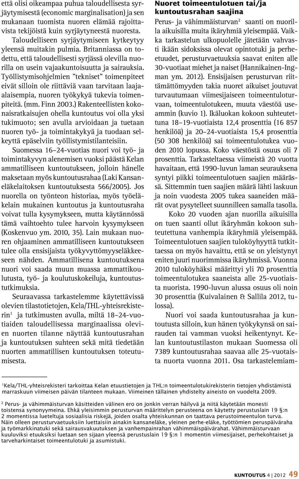 Työllistymisohjelmien tekniset toimenpiteet eivät silloin ole riittäviä vaan tarvitaan laajaalaisempia, nuoren työkykyä tukevia toimenpiteitä. (mm. Finn 2003.