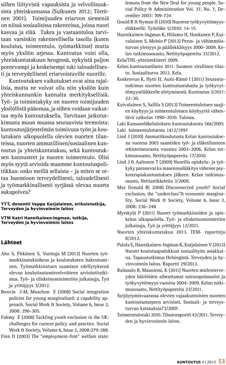 Kuntoutus voisi olla, yhteiskuntatakuun hengessä, nykyistä paljon pontevampi ja keskeisempi tuki taloudellisesti ja terveydellisesti eriarvoistuville nuorille.