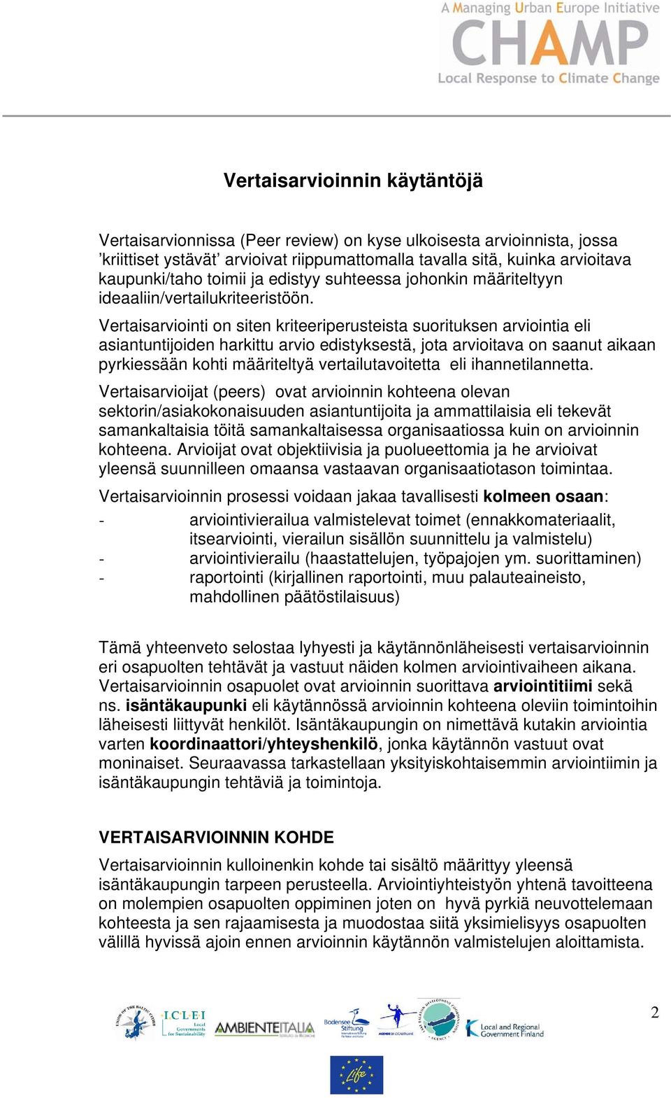 Vertaisarviointi on siten kriteeriperusteista suorituksen arviointia eli asiantuntijoiden harkittu arvio edistyksestä, jota arvioitava on saanut aikaan pyrkiessään kohti määriteltyä