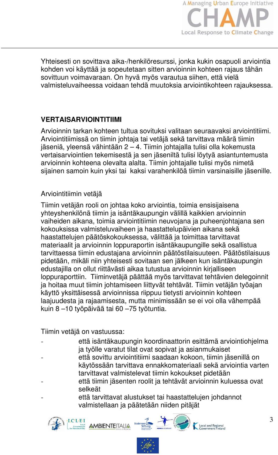 VERTAISARVIOINTITIIMI Arvioinnin tarkan kohteen tultua sovituksi valitaan seuraavaksi arviointitiimi.