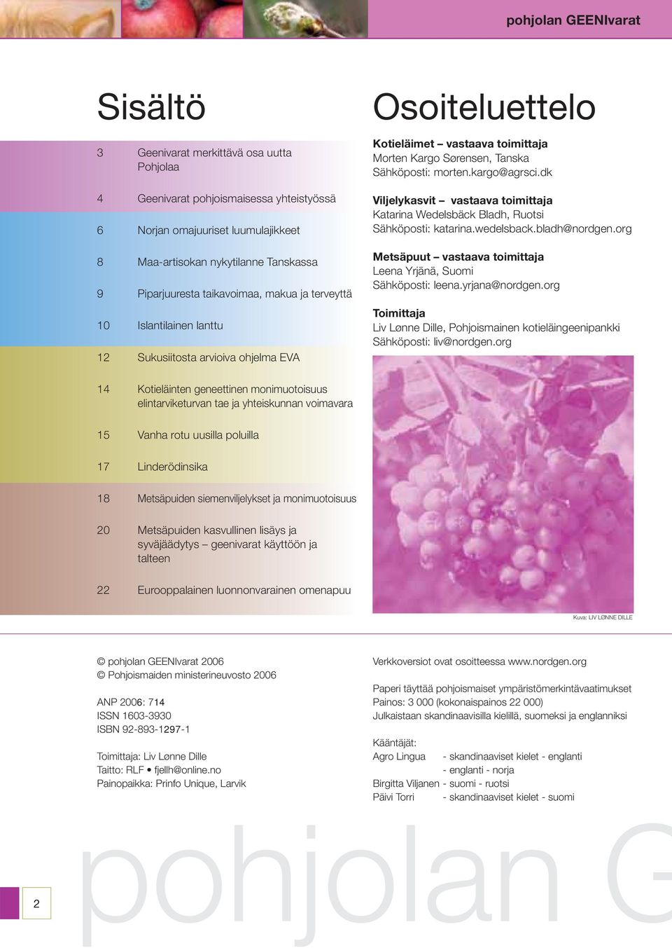 morten.kargo@agrsci.dk Viljelykasvit vastaava toimittaja Katarina Wedelsbäck Bladh, Ruotsi Sähköposti: katarina.wedelsback.bladh@nordgen.