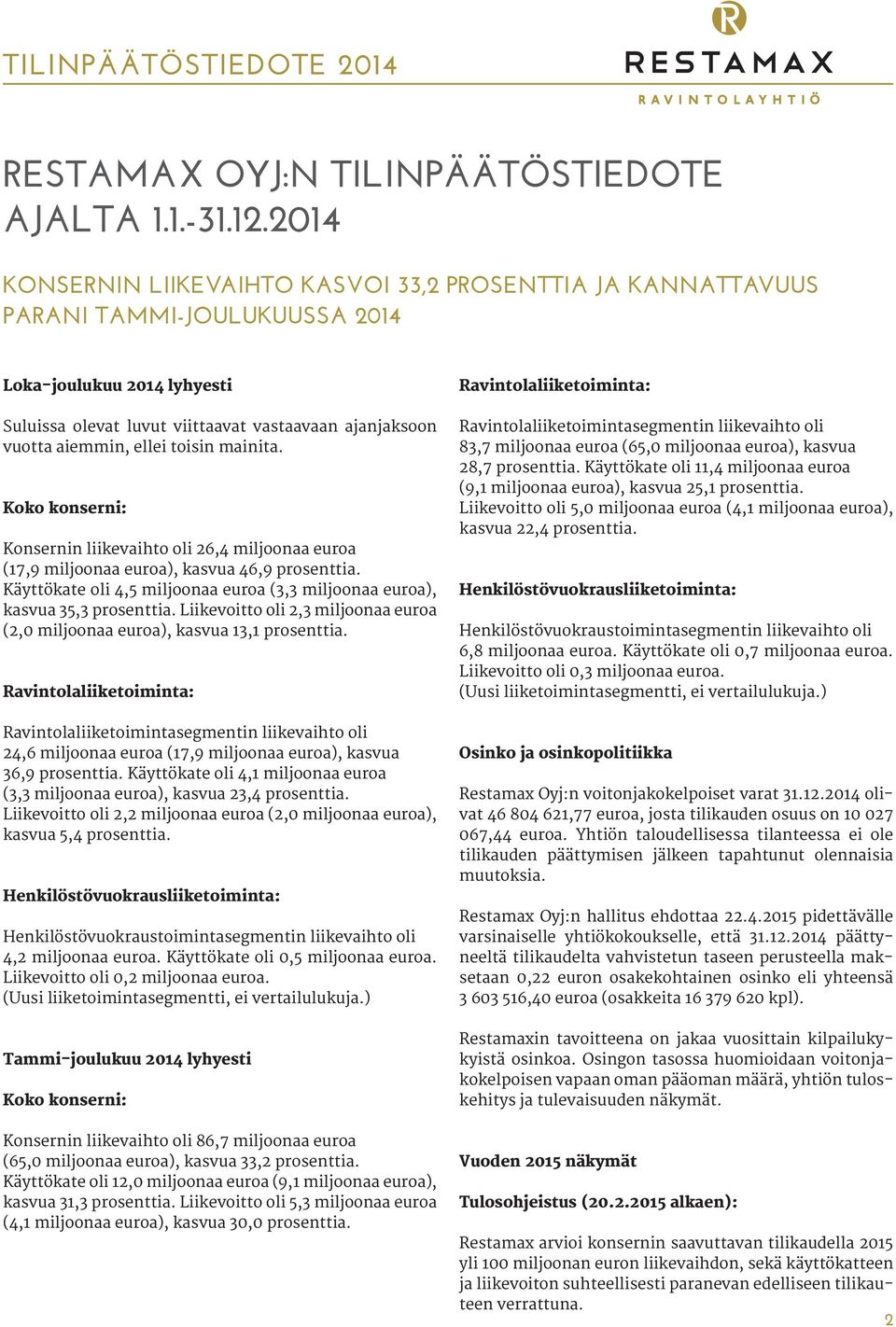 ellei toisin mainita. Koko konserni: Konsernin liikevaihto oli 26,4 miljoonaa euroa (17,9 miljoonaa euroa), kasvua 46,9 prosenttia.