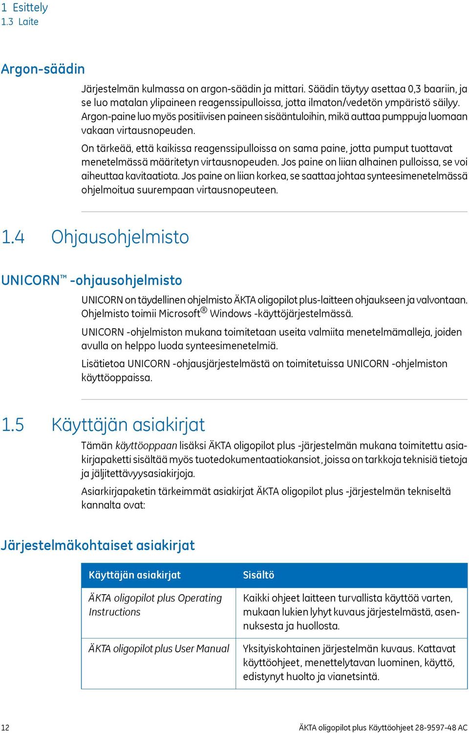 Argon-paine luo myös positiivisen paineen sisääntuloihin, mikä auttaa pumppuja luomaan vakaan virtausnopeuden.