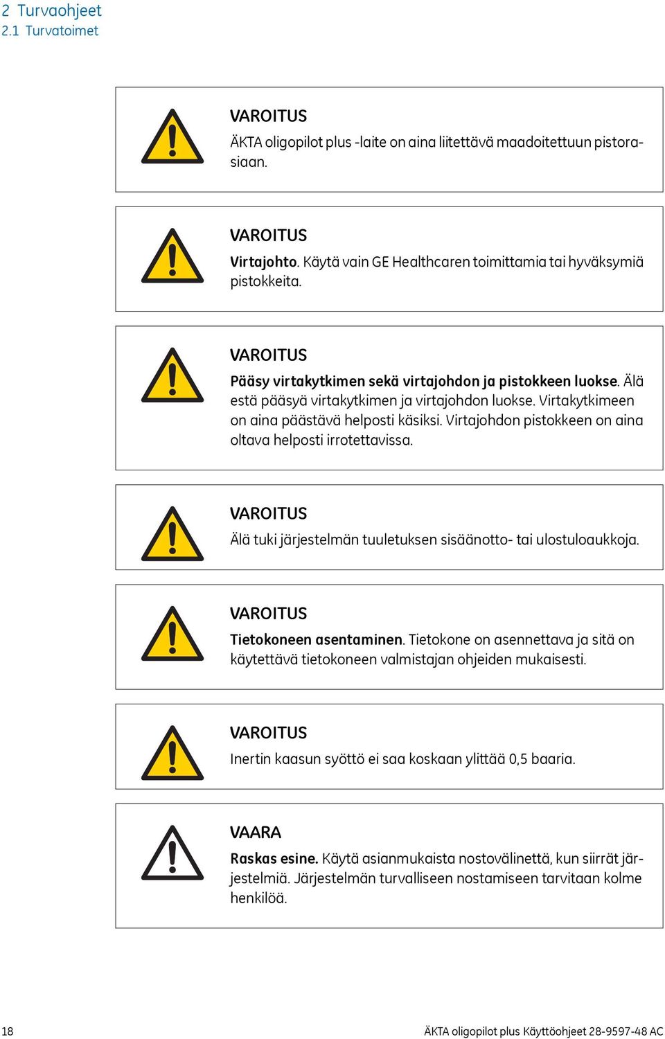 Virtajohdon pistokkeen on aina oltava helposti irrotettavissa. Älä tuki järjestelmän tuuletuksen sisäänotto- tai ulostuloaukkoja. Tietokoneen asentaminen.