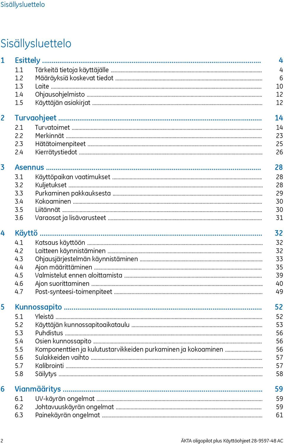 .. 4 Käyttö... 4.1 Katsaus käyttöön... 4.2 Laitteen käynnistäminen... 4.3 Ohjausjärjestelmän käynnistäminen... 4.4 Ajon määrittäminen... 4.5 Valmistelut ennen aloittamista... 4.6 Ajon suorittaminen.