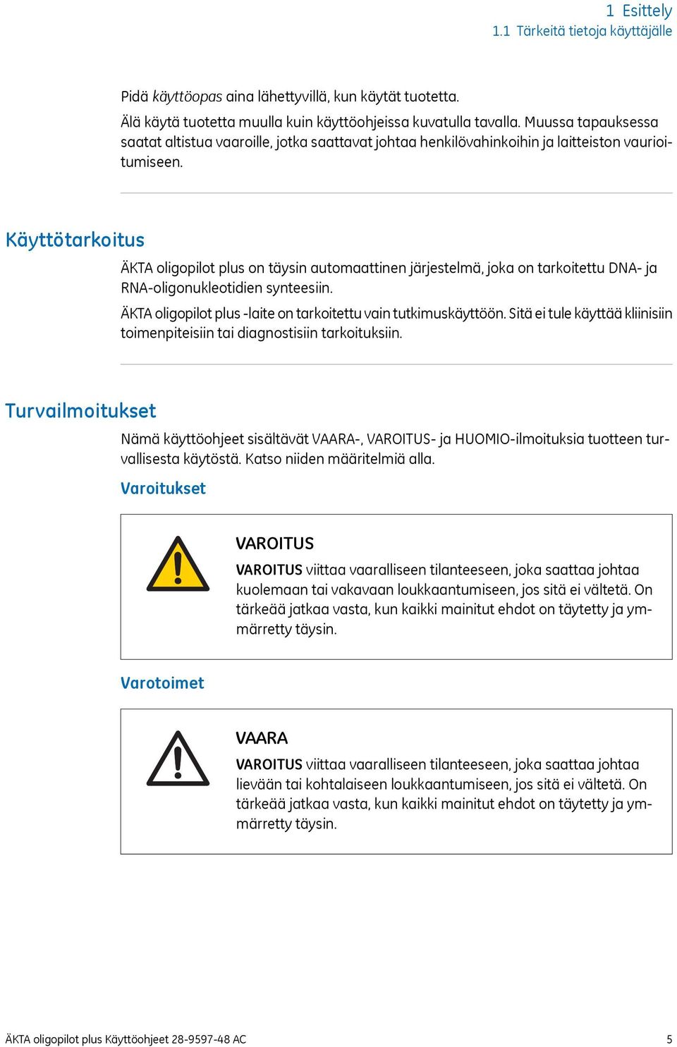 Käyttötarkoitus ÄKTA oligopilot plus on täysin automaattinen järjestelmä, joka on tarkoitettu DNA- ja RNA-oligonukleotidien synteesiin.