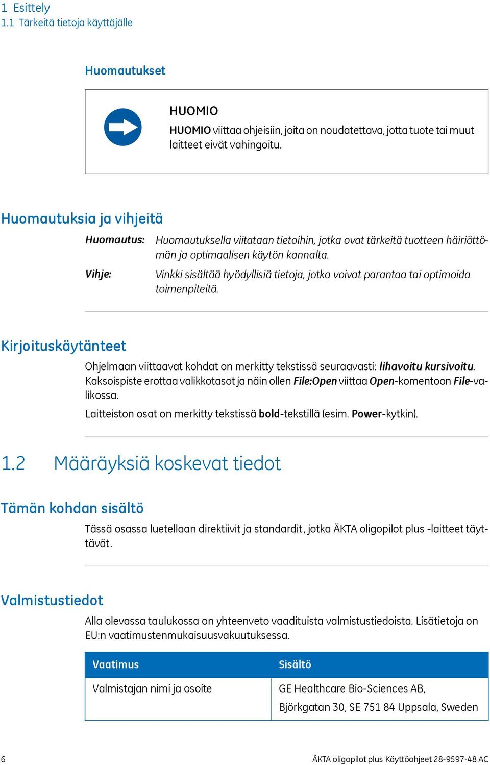 Vinkki sisältää hyödyllisiä tietoja, jotka voivat parantaa tai optimoida toimenpiteitä. Kirjoituskäytänteet Ohjelmaan viittaavat kohdat on merkitty tekstissä seuraavasti: lihavoitu kursivoitu.