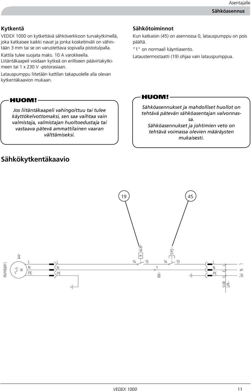 Latauspumppu liitetään kattilan takapuolelle alla olevan kytkentäkaavion mukaan. Sähkötoiminnot Kun katkaisin (45) on asennossa 0, latauspumppu on pois päältä. 1 on normaali käyntiasento.