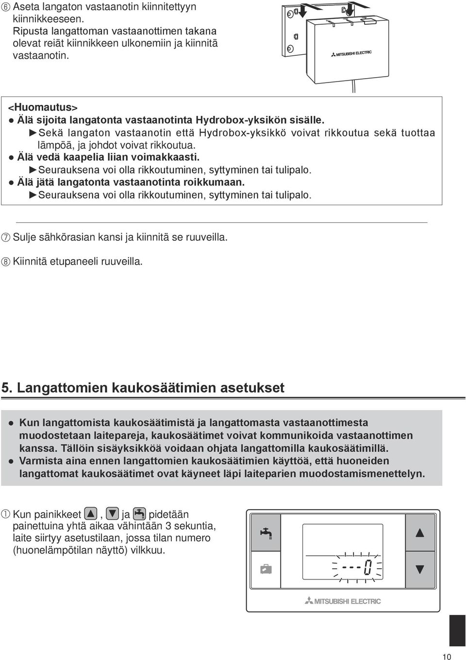 Älä vedä kaapelia liian voimakkaasti. Seurauksena voi olla rikkoutuminen, syttyminen tai tulipalo. Älä jätä langatonta vastaanotinta roikkumaan.