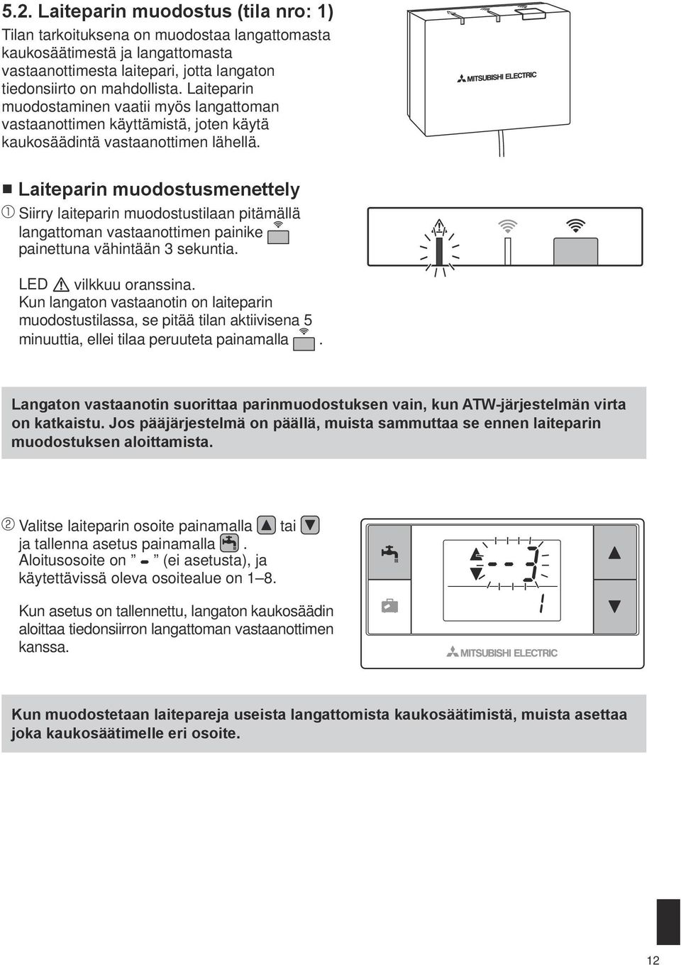 Laiteparin muodostusmenettely Siirry laiteparin muodostustilaan pitämällä langattoman vastaanottimen painike painettuna vähintään 3 sekuntia. LED vilkkuu oranssina.