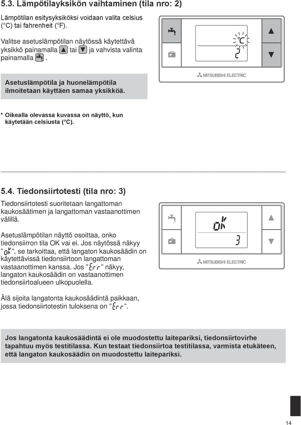 * Oikealla olevassa kuvassa on näyttö, kun käytetään celsiusta ( C). 5.4. Tiedonsiirtotesti (tila nro: 3) Tiedonsiirtotesti suoritetaan langattoman kaukosäätimen ja langattoman vastaanottimen välillä.