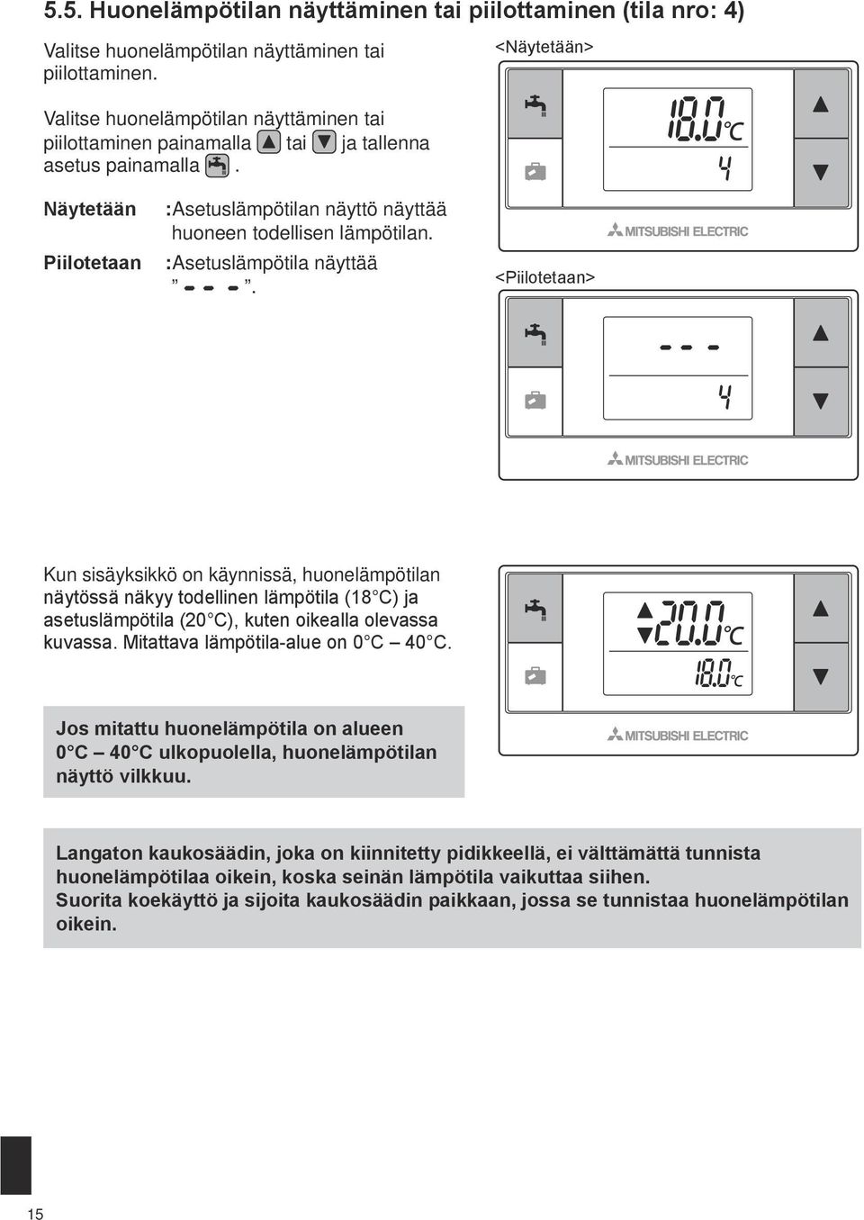 :Asetuslämpötila näyttää. <Piilotetaan> Kun sisäyksikkö on käynnissä, huonelämpötilan näytössä näkyy todellinen lämpötila (18 C) ja asetuslämpötila (20 C), kuten oikealla olevassa kuvassa.