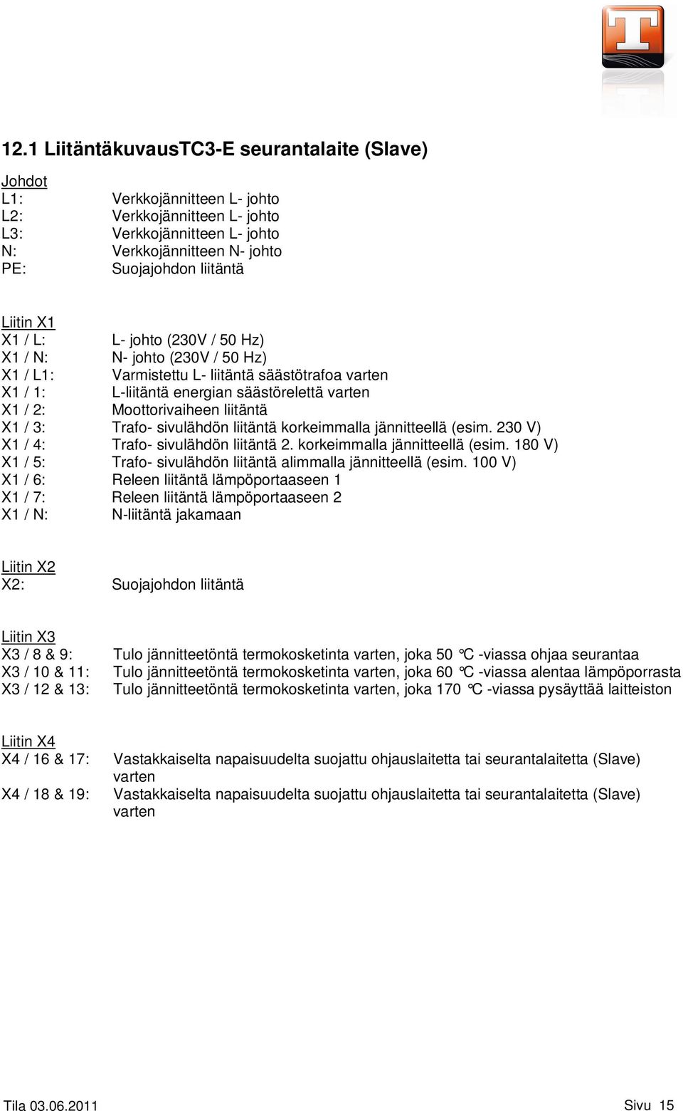 liitäntä X1 / 3: Trafo- sivulähdön liitäntä korkeimmalla jännitteellä (esim. 23 V) X1 / 4: Trafo- sivulähdön liitäntä 2. korkeimmalla jännitteellä (esim. 18 V) X1 / 5: Trafo- sivulähdön liitäntä alimmalla jännitteellä (esim.