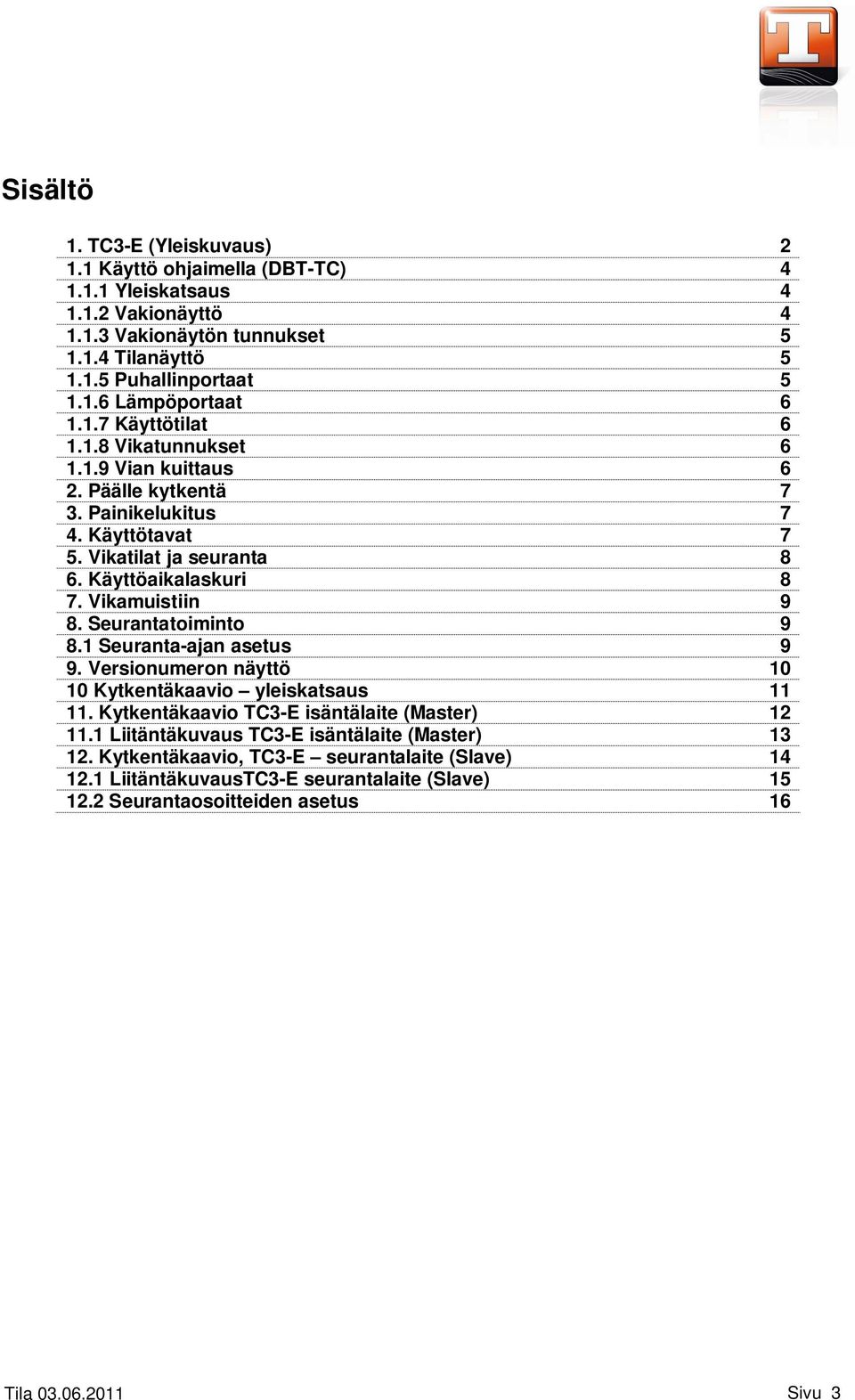 Vikamuistiin 9 8. Seurantatoiminto 9 8.1 Seuranta-ajan asetus 9 9. Versionumeron näyttö 1 1 Kytkentäkaavio yleiskatsaus 11 11. Kytkentäkaavio TC3-E isäntälaite (Master) 12 11.