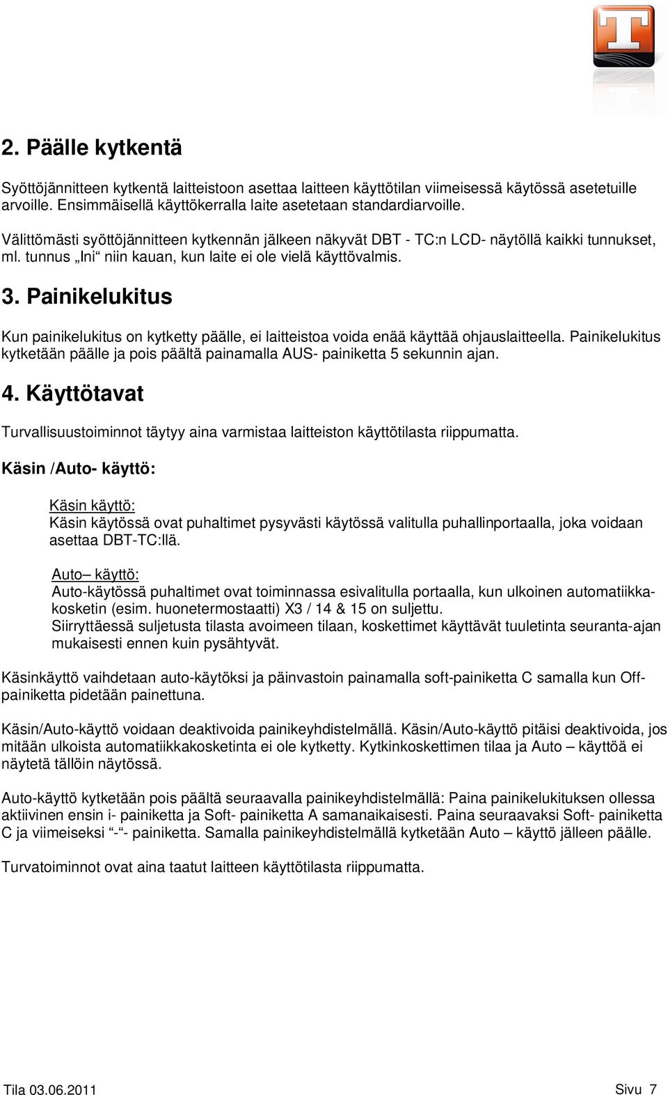 Painikelukitus Kun painikelukitus on kytketty päälle, ei laitteistoa voida enää käyttää ohjauslaitteella. Painikelukitus kytketään päälle ja pois päältä painamalla AUS- painiketta 5 sekunnin ajan. 4.