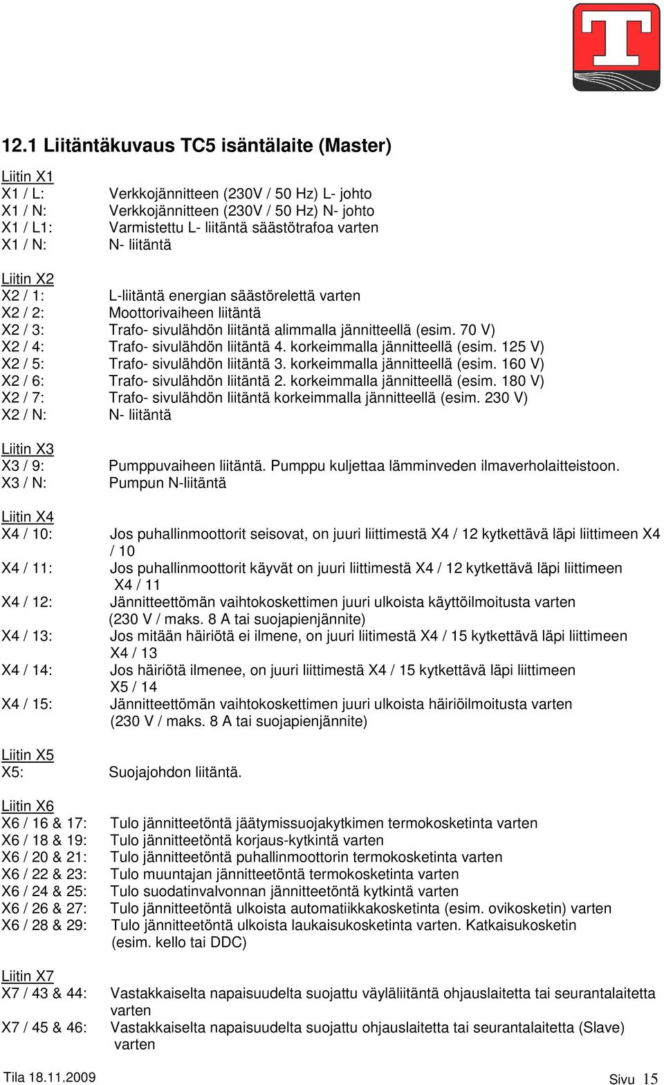 70 V) X2 / 4: Trafo- sivulähdön liitäntä 4. korkeimmalla jännitteellä (esim. 25 V) X2 / 5: Trafo- sivulähdön liitäntä 3. korkeimmalla jännitteellä (esim. 60 V) X2 / 6: Trafo- sivulähdön liitäntä 2.