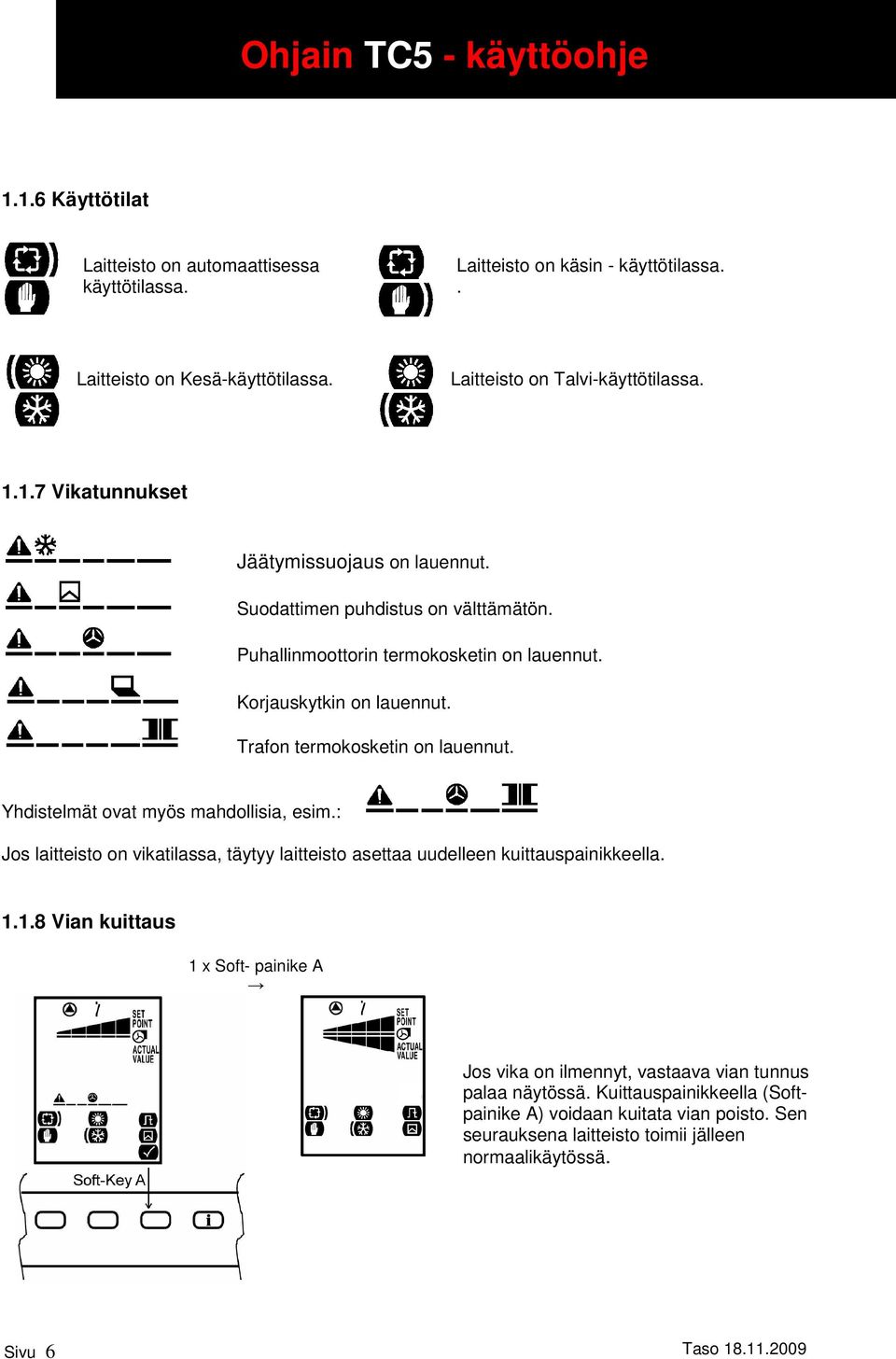 Korjauskytkin on lauennut. Trafon termokosketin on lauennut. Yhdistelmät ovat myös mahdollisia, esim.