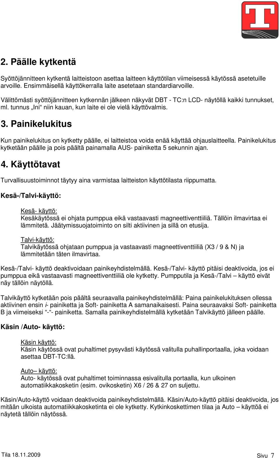 Painikelukitus Kun painikelukitus on kytketty päälle, ei laitteistoa voida enää käyttää ohjauslaitteella. Painikelukitus kytketään päälle ja pois päältä painamalla AUS- painiketta 5 sekunnin ajan. 4.