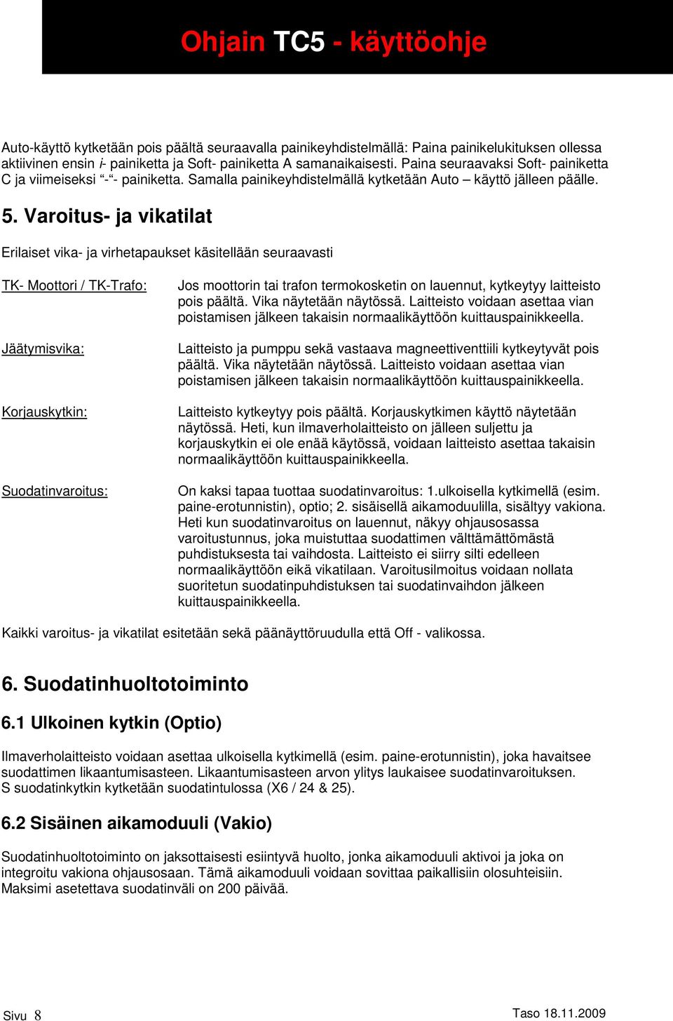 Varoitus- ja vikatilat Erilaiset vika- ja virhetapaukset käsitellään seuraavasti TK- Moottori / TK-Trafo: Jäätymisvika: Korjauskytkin: Suodatinvaroitus: Jos moottorin tai trafon termokosketin on