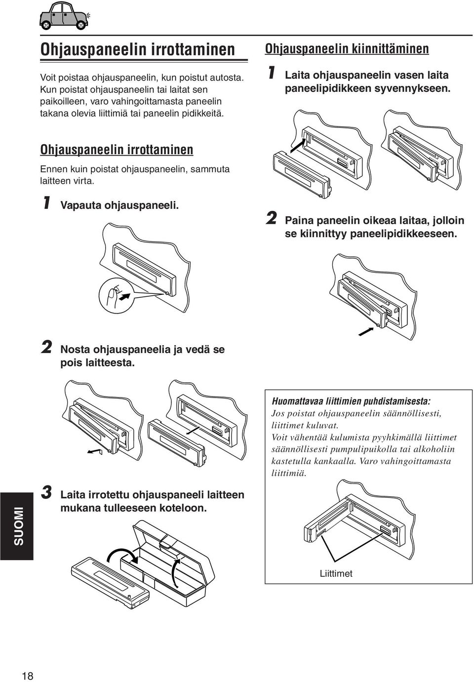 Ohjauspaneelin kiinnittäminen 1 Laita ohjauspaneelin vasen laita paneelipidikkeen syvennykseen. Ohjauspaneelin irrottaminen Ennen kuin poistat ohjauspaneelin, sammuta laitteen virta.