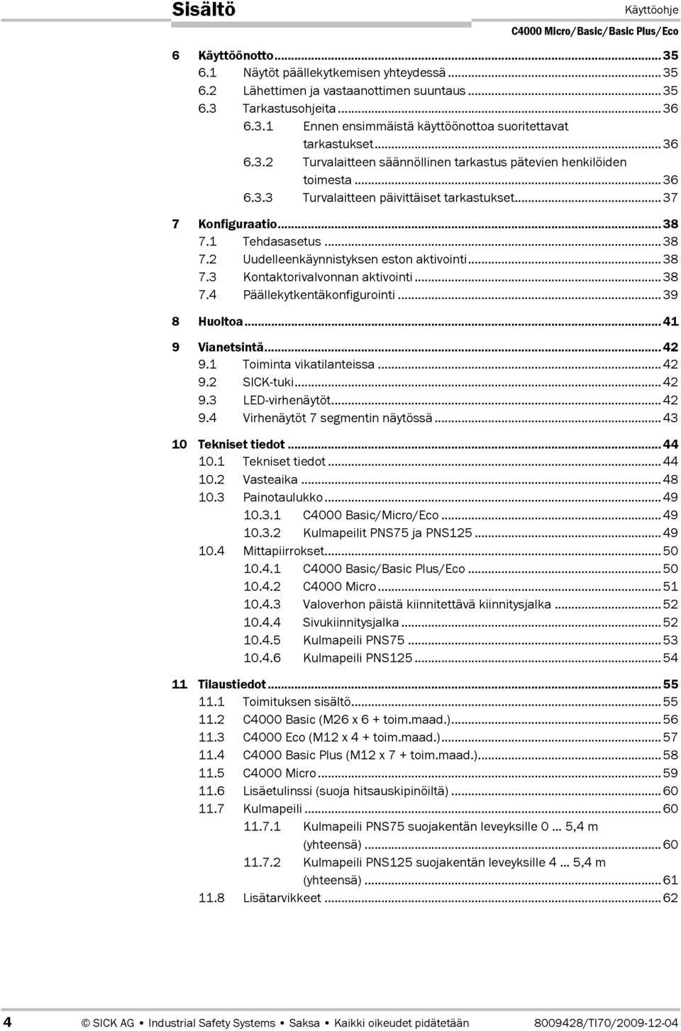 ..38 7.3 Kontaktorivalvonnan aktivointi...38 7.4 Päällekytkentäkonfigurointi...39 8 Huoltoa...41 9 Vianetsintä...42 9.1 Toiminta vikatilanteissa...42 9.2 SICK-tuki...42 9.3 LED-virhenäytöt...42 9.4 Virhenäytöt 7 segmentin näytössä.