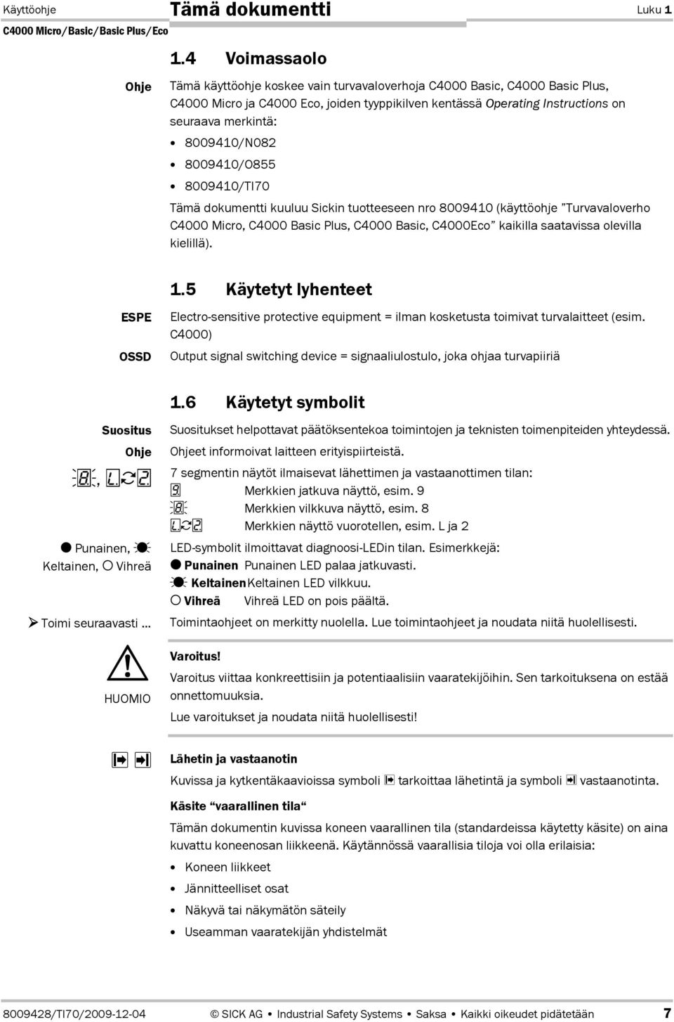 8009410/N082 8009410/O855 8009410/TI70 Tämä dokumentti kuuluu Sickin tuotteeseen nro 8009410 (käyttöohje Turvavaloverho C4000 Micro, C4000 Basic Plus, C4000 Basic, C4000Eco kaikilla saatavissa