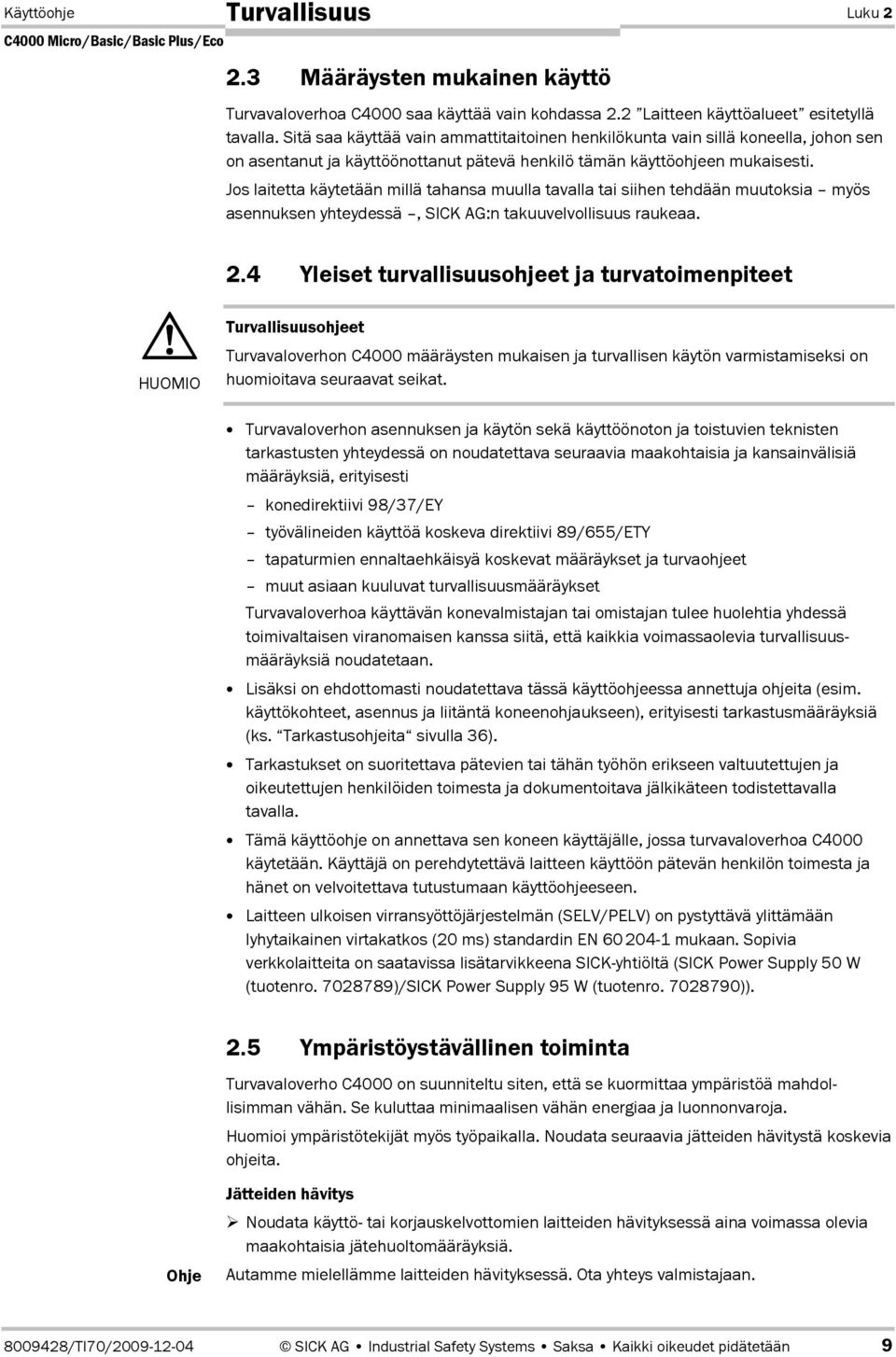 Jos laitetta käytetään millä tahansa muulla tavalla tai siihen tehdään muutoksia myös asennuksen yhteydessä, SICK AG:n takuuvelvollisuus raukeaa. 2.