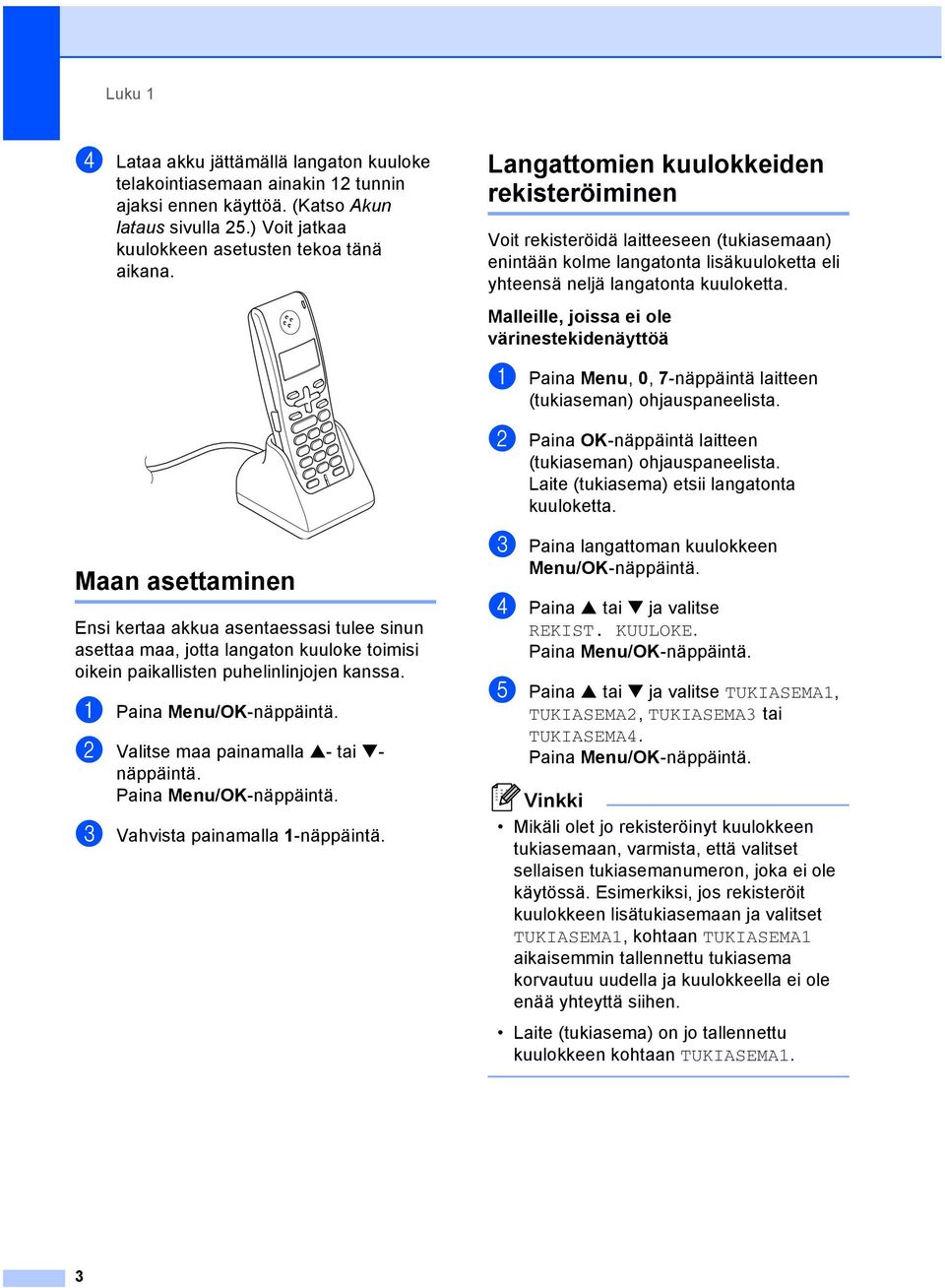 Malleille, joissa ei ole värinestekidenäyttöä 1 a Paina Menu, 0, 7-näppäintä laitteen (tukiaseman) ohjauspaneelista. b Paina OK-näppäintä laitteen (tukiaseman) ohjauspaneelista.