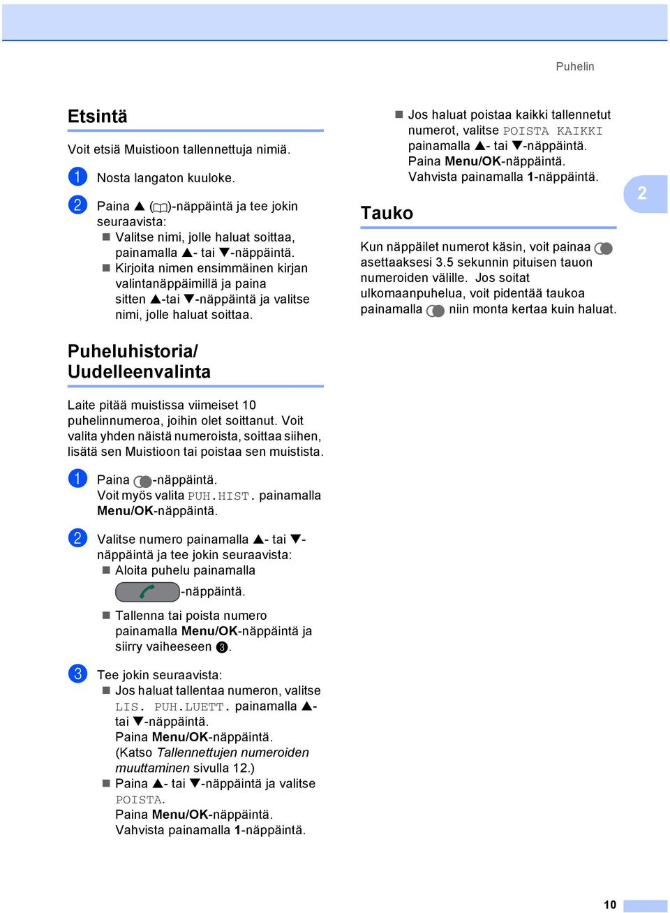 Kirjoita nimen ensimmäinen kirjan valintanäppäimillä ja paina sitten a-tai b-näppäintä ja valitse nimi, jolle haluat soittaa.