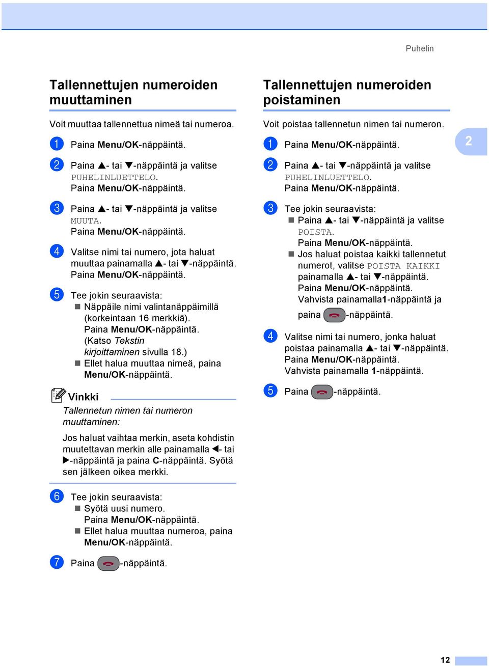 (Katso Tekstin kirjoittaminen sivulla 18.) Ellet halua muuttaa nimeä, paina Menu/OK-näppäintä. Tallennettujen numeroiden poistaminen 2 Voit poistaa tallennetun nimen tai numeron.