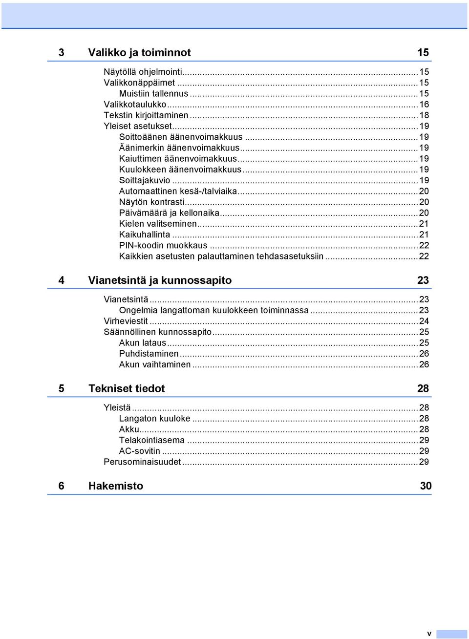 ..20 Kielen valitseminen...21 Kaikuhallinta...21 PIN-koodin muokkaus...22 Kaikkien asetusten palauttaminen tehdasasetuksiin...22 4 Vianetsintä ja kunnossapito 23 Vianetsintä.