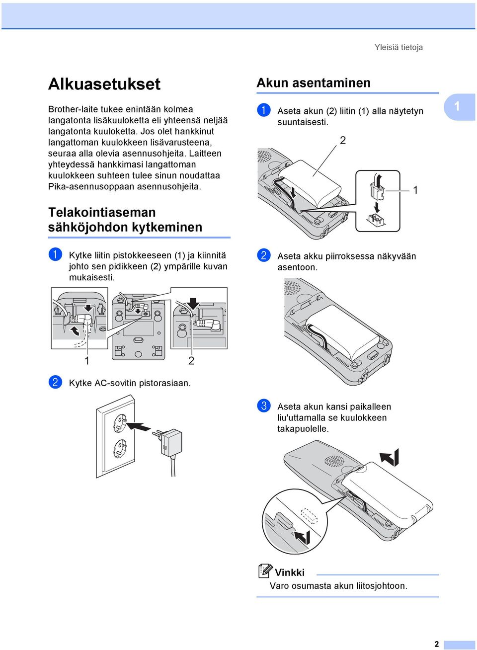 Laitteen yhteydessä hankkimasi langattoman kuulokkeen suhteen tulee sinun noudattaa Pika-asennusoppaan asennusohjeita.