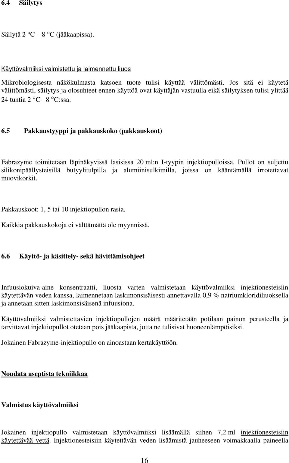 5 Pakkaustyyppi ja pakkauskoko (pakkauskoot) Fabrazyme toimitetaan läpinäkyvissä lasisissa 20 ml:n I-tyypin injektiopulloissa.