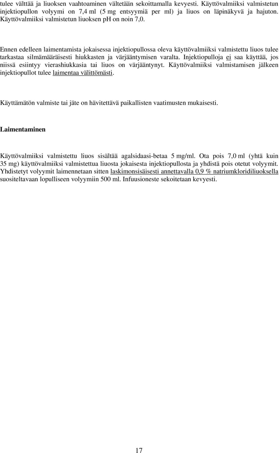 Ennen edelleen laimentamista jokaisessa injektiopullossa oleva käyttövalmiiksi valmistettu liuos tulee tarkastaa silmämääräisesti hiukkasten ja värjääntymisen varalta.