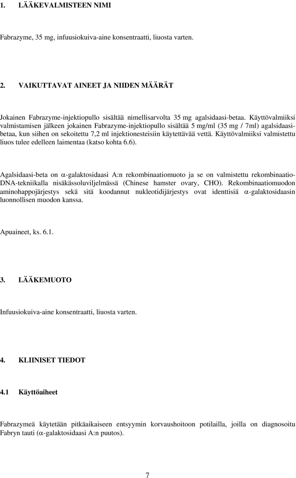 Käyttövalmiiksi valmistamisen jälkeen jokainen Fabrazyme-injektiopullo sisältää 5 mg/ml (35 mg / 7ml) agalsidaasibetaa, kun siihen on sekoitettu 7,2 ml injektionesteisiin käytettävää vettä.