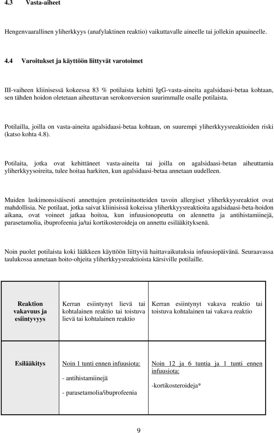 serokonversion suurimmalle osalle potilaista. Potilailla, joilla on vasta-aineita agalsidaasi-betaa kohtaan, on suurempi yliherkkyysreaktioiden riski (katso kohta 4.8).