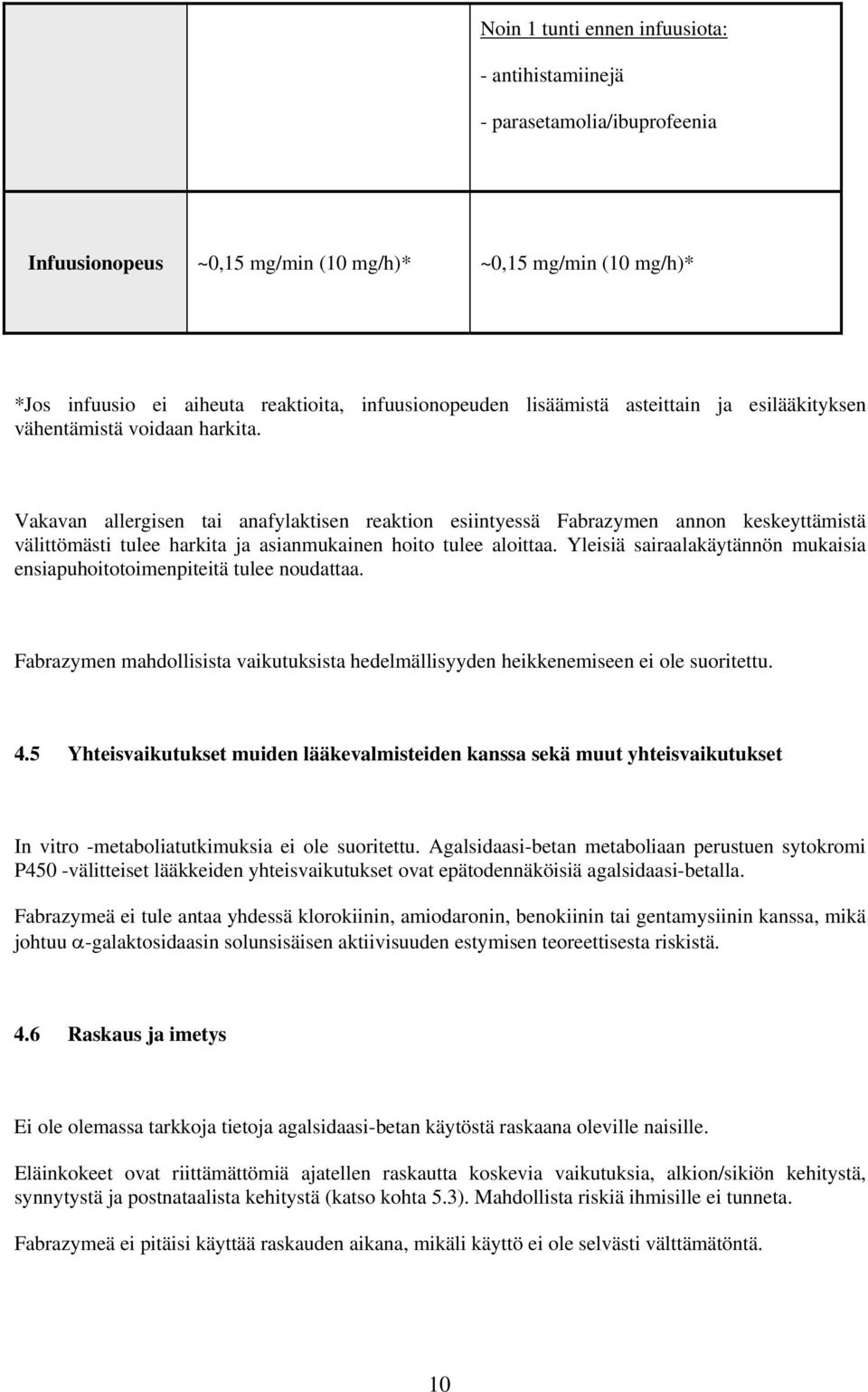 Vakavan allergisen tai anafylaktisen reaktion esiintyessä Fabrazymen annon keskeyttämistä välittömästi tulee harkita ja asianmukainen hoito tulee aloittaa.