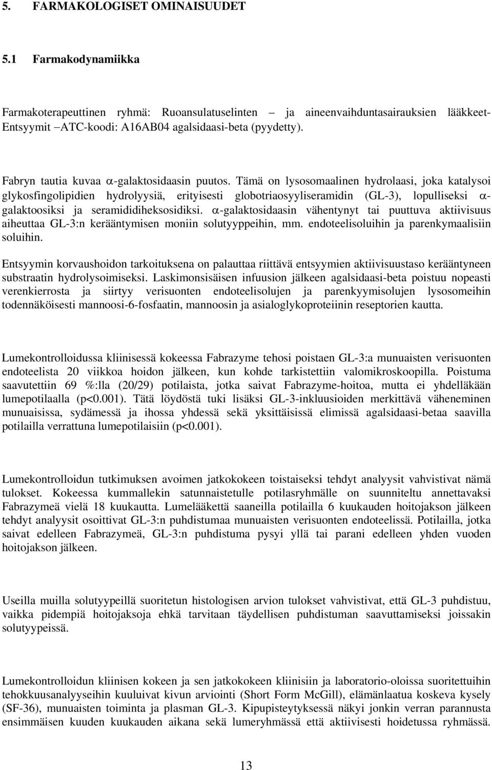 Tämä on lysosomaalinen hydrolaasi, joka katalysoi glykosfingolipidien hydrolyysiä, erityisesti globotriaosyyliseramidin (GL-3), lopulliseksi α- galaktoosiksi ja seramididiheksosidiksi.