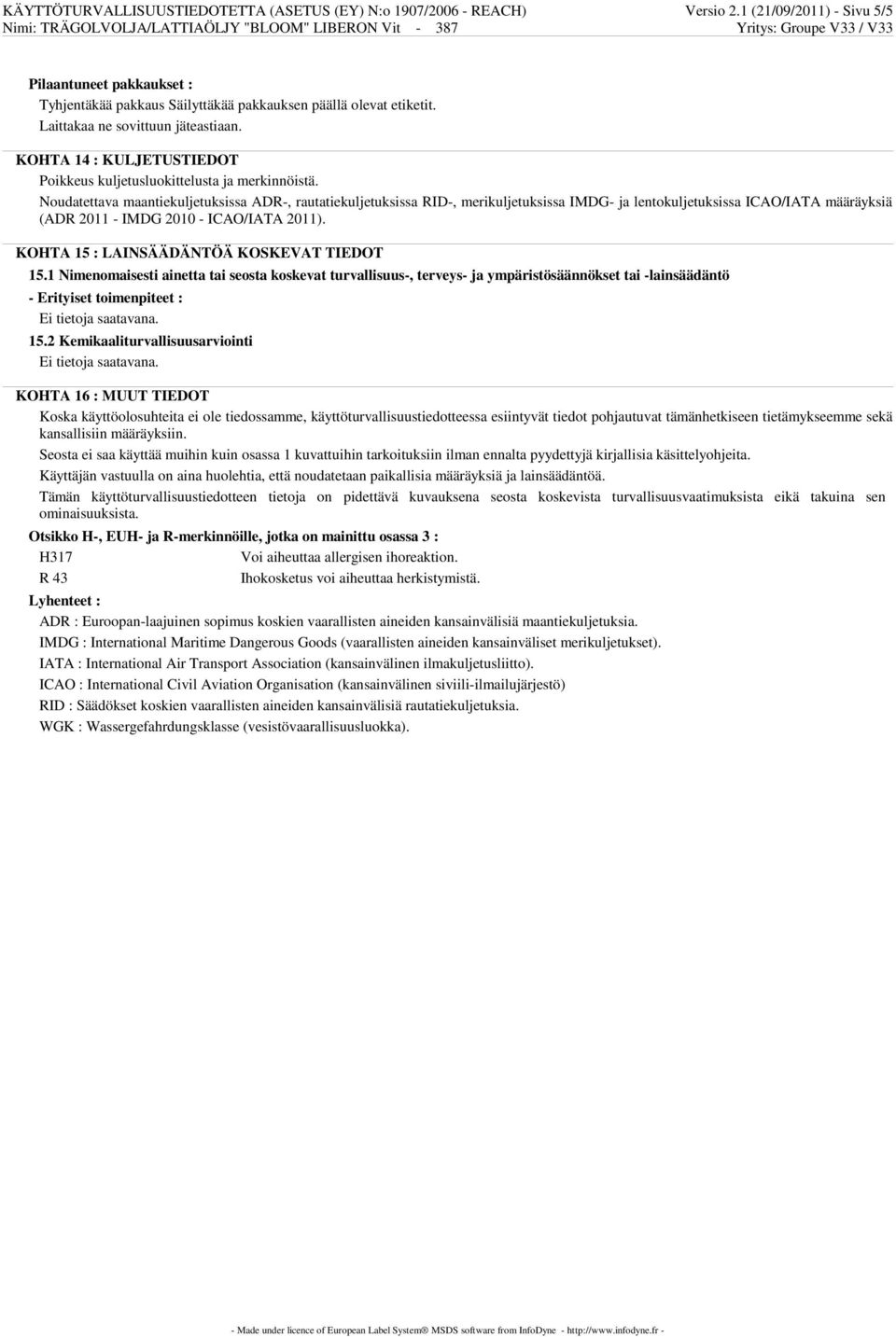 Noudatettava maantiekuljetuksissa ADR-, rautatiekuljetuksissa RID-, merikuljetuksissa IMDG- ja lentokuljetuksissa ICAO/IATA määräyksiä (ADR 2011 - IMDG 2010 - ICAO/IATA 2011).