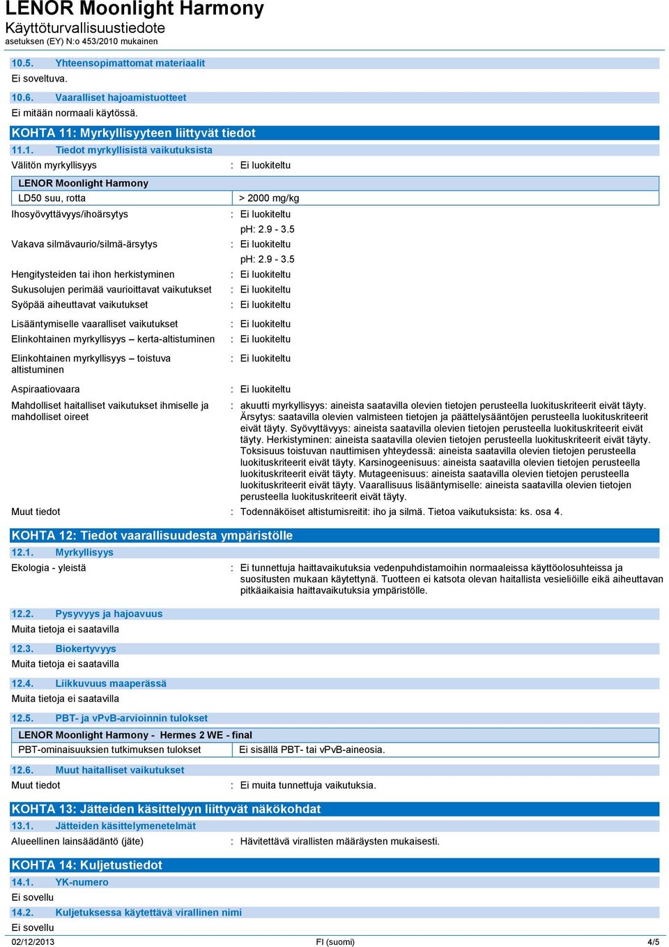 vaikutukset Syöpää aiheuttavat vaikutukset Lisääntymiselle vaaralliset vaikutukset Elinkohtainen myrkyllisyys kerta-altistuminen Elinkohtainen myrkyllisyys toistuva altistuminen > 2000 mg/kg ph: 2.