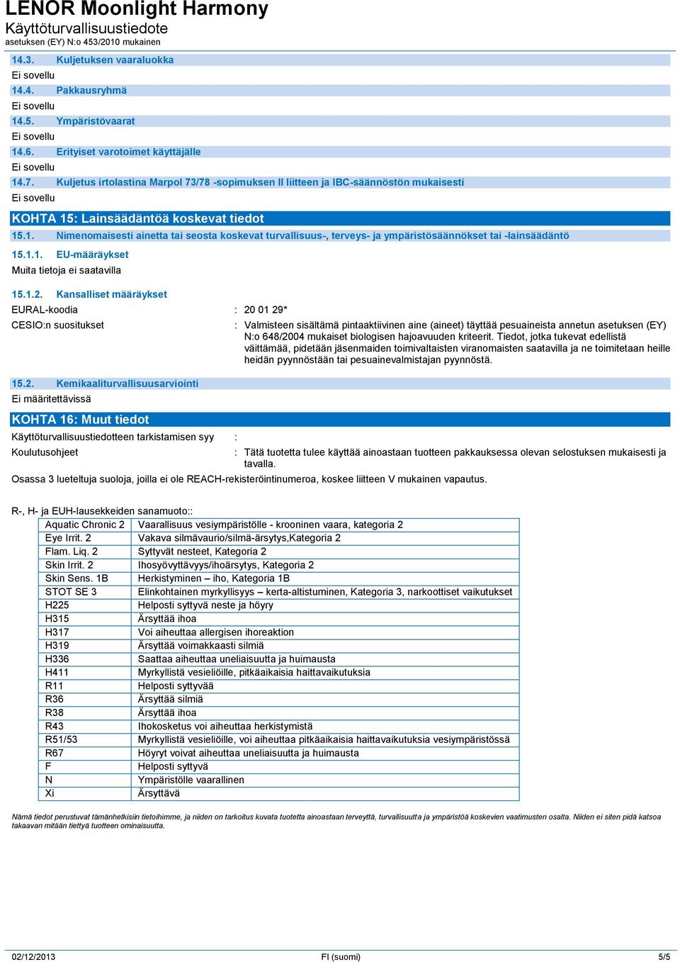 : Lainsäädäntöä koskevat tiedot 15.1. Nimenomaisesti ainetta tai seosta koskevat turvallisuus-, terveys- ja ympäristösäännökset tai -lainsäädäntö 15.1.1. EU-määräykset 15.1.2.